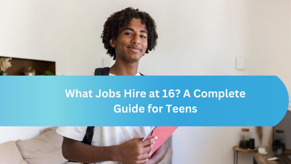 What Jobs Hire at 16? A Complete Guide for Teens