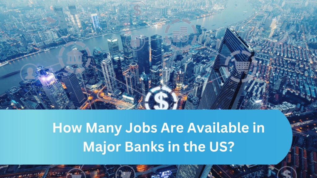How Many Jobs Are Available in Major Banks?
