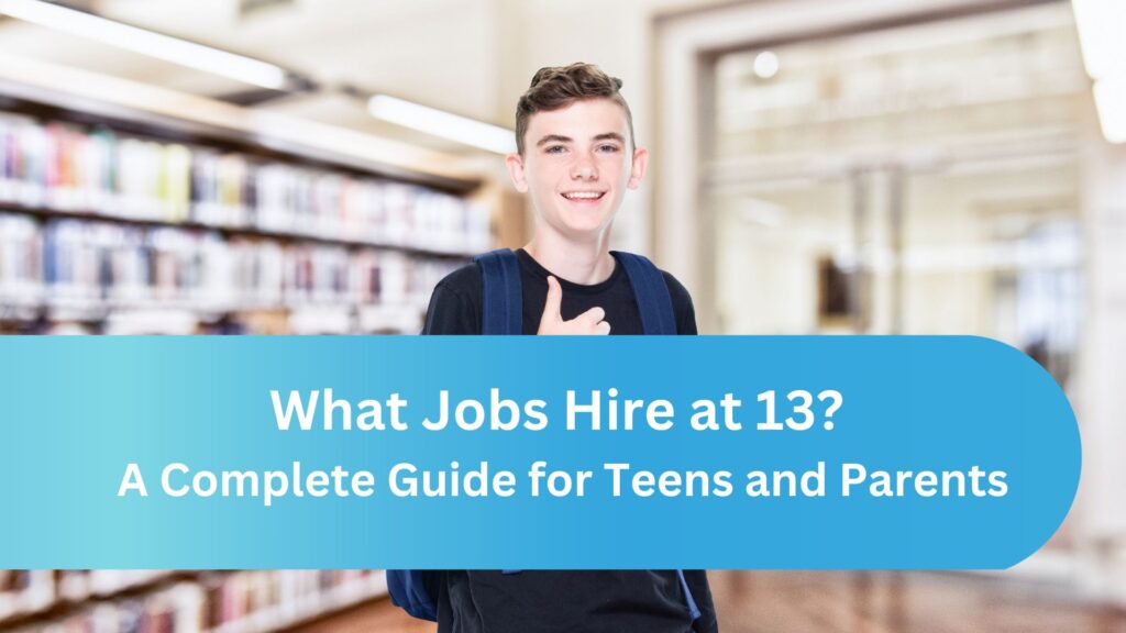 What Jobs Hire at 13? A Complete Guide for Teens and Parents