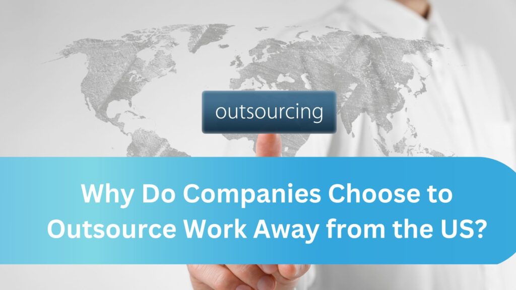 Why Do Companies Choose to Outsource Work Away from the US?