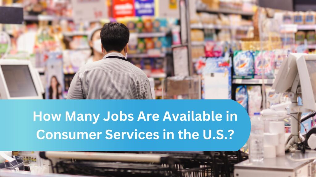 How Many Jobs Are Available in Consumer Services in the U.S.?