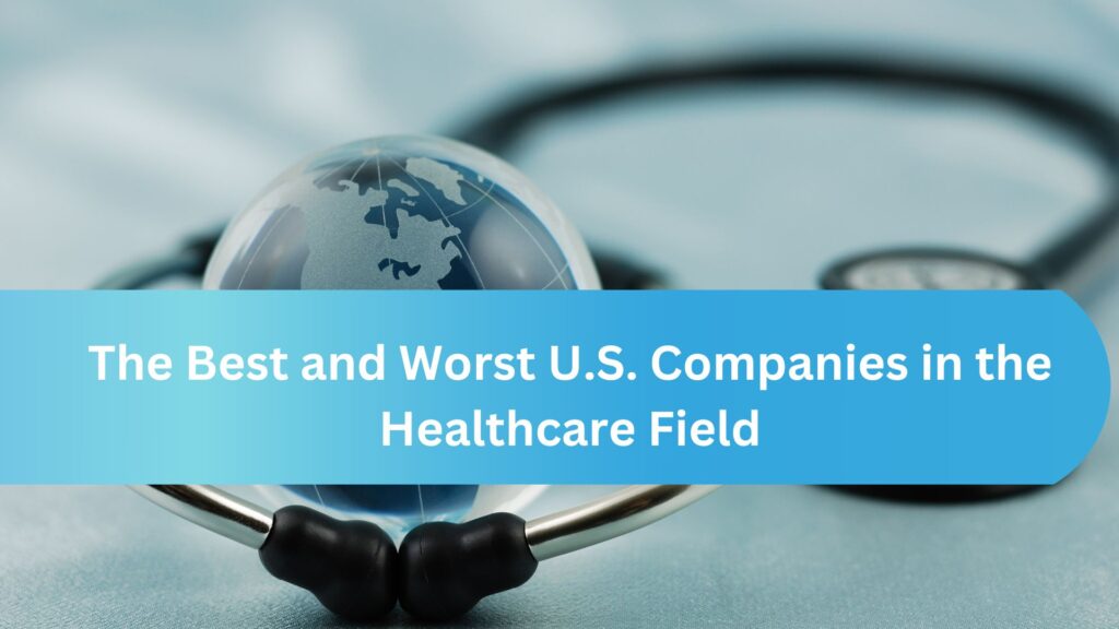 The Best and Worst U.S. Companies in the Healthcare Field