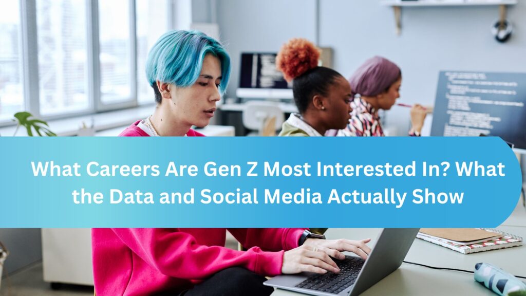 What Careers Are Gen Z Most Interested In? What the Data and Social Media Actually Show