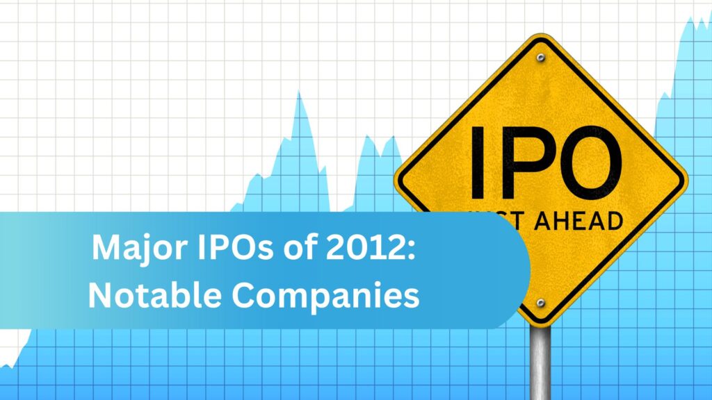Major IPOs of 2012: Notable Companies & Quick Profiles
