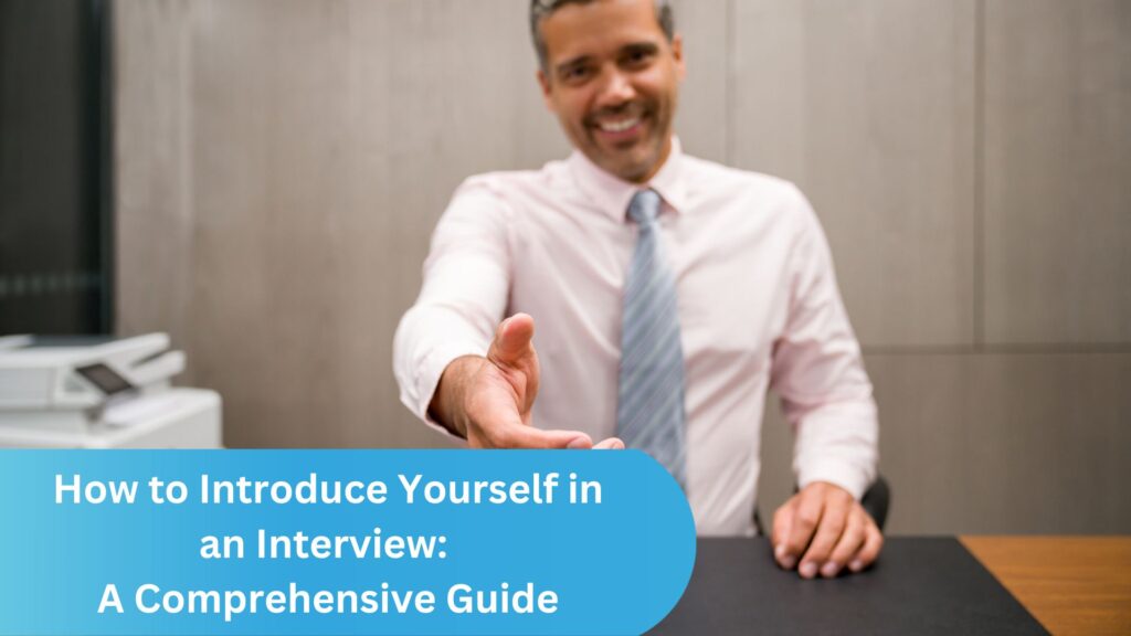 How to Introduce Yourself in an Interview: A Comprehensive Guide