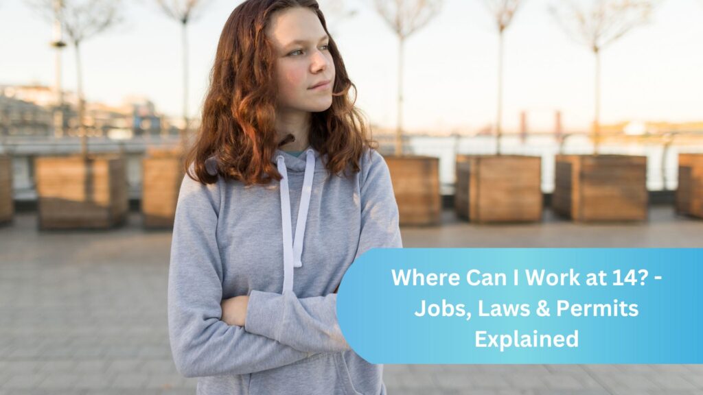 Where Can I Work at 14? - Jobs, Laws & Permits Explained