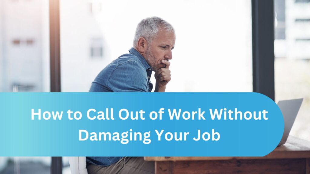 How to Call Out of Work Without Damaging Your Job