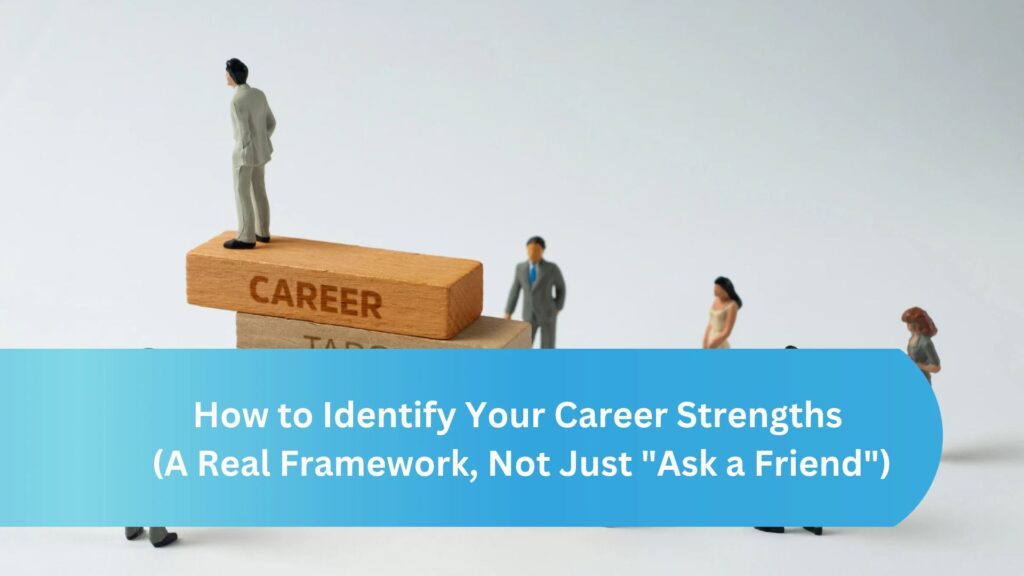 How to Identify Your Career Strengths (A Real Framework, Not Just "Ask a Friend")